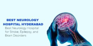 Best Neurology Hospital Hyderabad